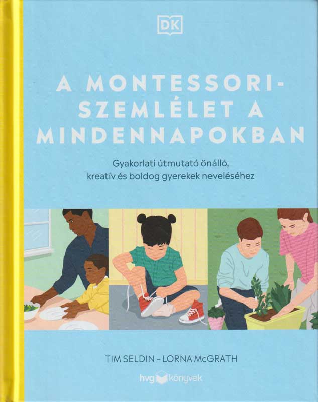 A Montessori-szemlélet a mindennapokban – Gyakorlati útmutató önálló, kreatív és boldog gyerekek neveléséhez