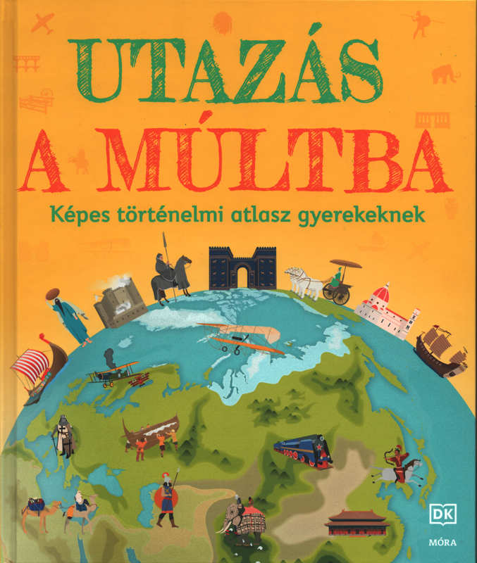 Utazás a múltba – Képes történelmi atlasz gyerekeknek Utazás a múltba – Képes történelmi atlasz gyerekeknek